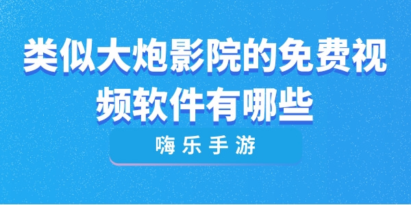 类似大炮影院的免费视频软件有哪些