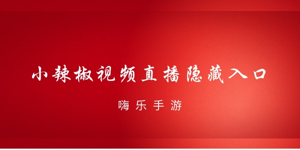 小辣椒视频直播隐藏入口