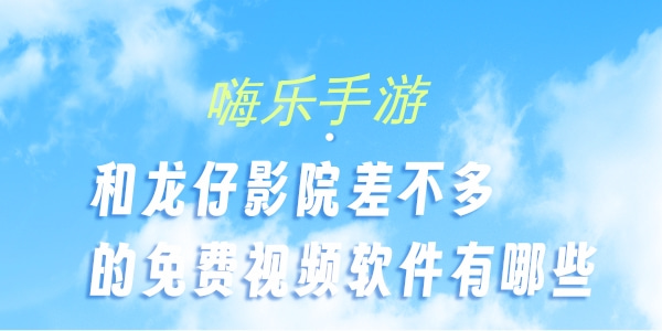 和龙仔影院差不多的免费视频软件有哪些