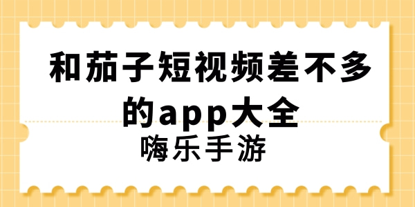 和茄子短视频差不多的app大全